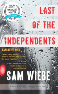 Title: Last of the Independents: Vancouver Noir, Author: Sam Wiebe