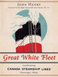 Title: Great White Fleet: Celebrating Canada Steamship Lines Passenger Ships, Author: John Henry