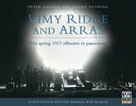 Title: Vimy Ridge and Arras: The Spring 1917 Offensive in Panoramas, Author: Peter Barton