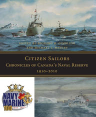 Title: Citizen Sailors: Chronicles of Canada's Naval Reserve, 1910-2010, Author: Richard H. Gimblett