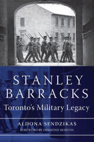 Title: Stanley Barracks: Toronto's Military Legacy, Author: Aldona Sendzikas