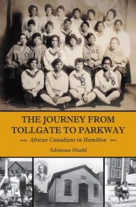 Title: The Journey from Tollgate to Parkway: African Canadians in Hamilton, Author: Adrienne Shadd