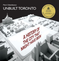 Title: Unbuilt Toronto: A History of the City That Might Have Been, Author: Mark  Osbaldeston