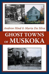 Title: Ghost Towns of Muskoka, Author: Andrew Hind