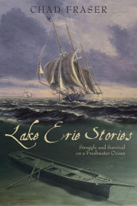 Title: Lake Erie Stories: Struggle and Survival on a Freshwater Ocean, Author: Chad Fraser