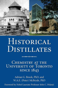 Title: Historical Distillates: Chemistry at the University of Toronto since 1843, Author: Adrian G. Brook