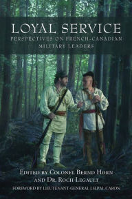 Title: Loyal Service: Perspectives on French-Canadian Military Leaders, Author: Bernd  Horn