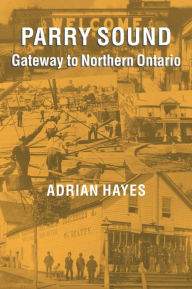 Title: Parry Sound: Gateway to Northern Ontario, Author: Adrian Hayes
