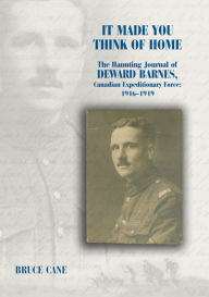 Title: It Made You Think of Home: The Haunting Journal of Deward Barnes, CEF: 1916-1919, Author: Bruce Cane