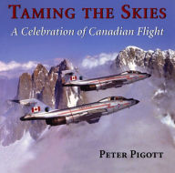 Title: Taming the Skies: A Celebration of Canadian Flight, Author: Peter Pigott