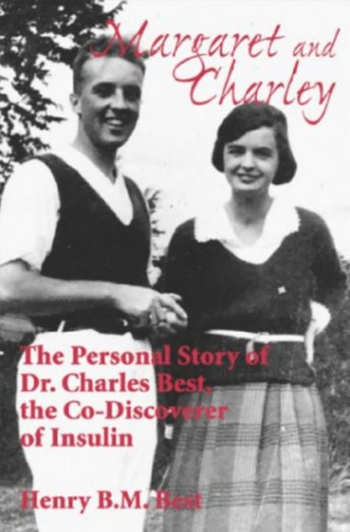 Margaret and Charley: The Personal Story of Dr. Charles Best, the Co-Discoverer of Insulin