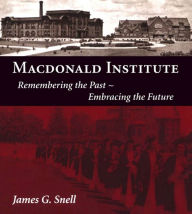 Title: Macdonald Institute: Remembering the Past, Embracing the Future, Author: James Snell