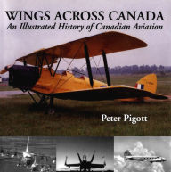 Title: Wings Across Canada: An Illustrated History of Canadian Aviation, Author: Peter Pigott