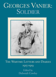 Title: Georges Vanier: Soldier: The Wartime Letters and Diaries, 1915-1919, Author: Georges Vanier