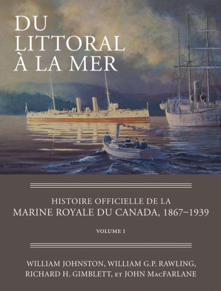 Du littoral à la mer: Histoire officielle de la Marine royale du Canada, 1867-1939, Volume I