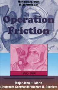 Title: Operation Friction 1990-1991: The Canadian Forces in the Persian Gulf, Author: Jean H. Morin