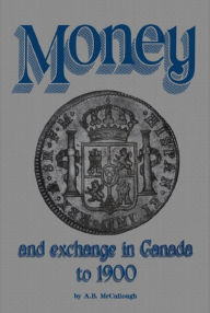 Title: Money and Exchange in Canada to 1900, Author: A.B. McCullough