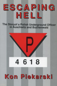 Title: Escaping Hell: The story of a Polish underground officer in Auschwitz and Buchenwald, Author: Kon Pierkarski