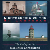 Title: Lightkeeping on the St. Lawrence: The end of an era, Author: Normand Lafreniere