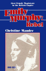 Title: Emily Murphy: Rebel, Author: Christine Mander