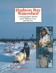 Title: Hudson Bay Watershed: A Photographic Memoir of the Ojibway, Cree, and Oji-Cree, Author: John Macfie