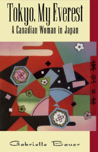 Title: Tokyo, My Everest: A Canadian Woman in Japan, Author: Gabrielle Bauer