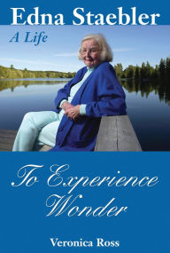 Title: To Experience Wonder: Edna Staebler: A Life, Author: Veronica Ross