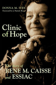 Title: Clinic of Hope: The Story of Rene Caisse and Essiac, Author: Donna M. Ivey
