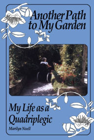 Title: Another Path to My Garden: My Life as a Quadriplegic, Author: Marilyn Noell