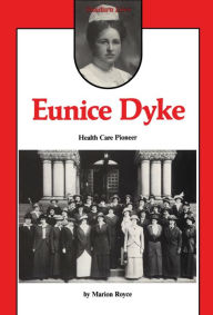 Title: Eunice Dyke: Health Care Pioneer, Author: Marion Royce