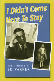 Title: I Didn't Come Here to Stay: The Memoirs of Ed Parker, Author: Ed Parker