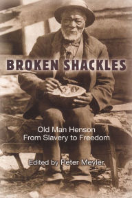 Title: Broken Shackles: Old Man Henson From Slavery to Freedom, Author: Peter Meyler