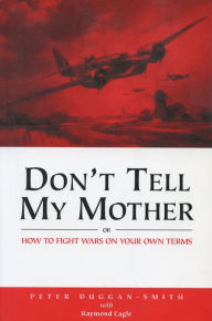 Title: Don't Tell My Mother: How to Fight War on Your Own Terms, Author: Peter Duggan-Smith