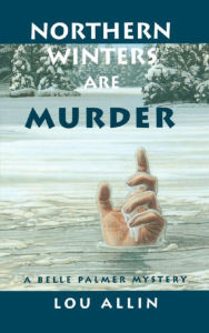 Title: Northern Winters Are Murder: A Belle Palmer Mystery, Author: Lou Allin