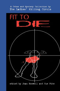 Title: Fit to Die: A Ladies Killing Circle Anthology, Author: Joan Boswell