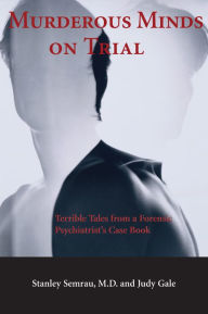 Title: Murderous Minds on Trial: Terrible Tales from a Forensic Psychiatrist's Casebook, Author: Stanley Semrau