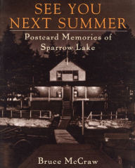 Title: See You Next Summer: Postcard Memories of Sparrow Lake, Author: Bruce McCraw