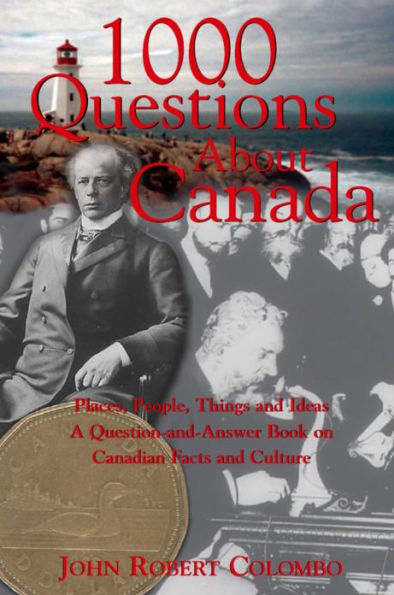 1000 Questions About Canada: Places, People, Things and Ideas, A Question-and-Answer Book on Canadian Facts and Culture