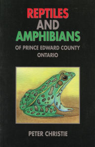 Title: Reptiles and Amphibians of Prince Edward County, Ontario, Author: Peter Christie