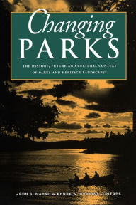 Title: Changing Parks: The History, Future and Cultural Context of Parks and Heritage Landscapes, Author: John S. Marsh