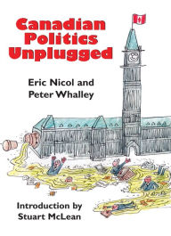 Title: Canadian Politics Unplugged, Author: Eric Nicol