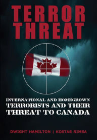 Title: Terror Threat: International and Homegrown Terrorists and Their Threat to Canada, Author: Dwight Hamilton