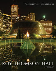 Title: Roy Thomson Hall: A Portrait, Author: William  Littler