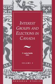 Title: Interest Groups and Elections in Canada: Volume 2, Author: F. Leslie Seidle