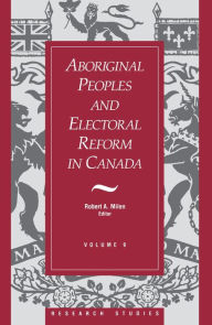 Title: Aboriginal Peoples and Electoral Reform in Canada: Volume 9, Author: Robert A. Milen