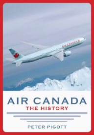 Title: Air Canada: The History, Author: Peter Pigott