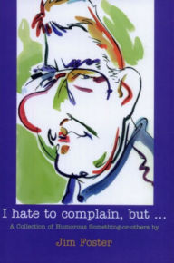 Title: I Hate to Complain, But..., Author: Jim Foster