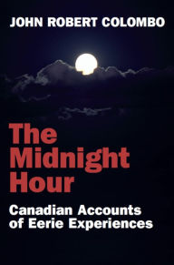 Title: The Midnight Hour: Canadian Accounts of Eerie Experiences, Author: John Robert Colombo