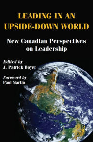 Title: Leading in an Upside-Down World: New Canadian Perspectives on Leadership, Author: J. Patrick Boyer