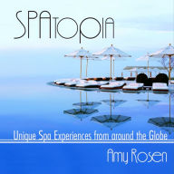 Title: SPAtopia: Unique Spa Experiences from Around the Globe, Author: Amy Rosen